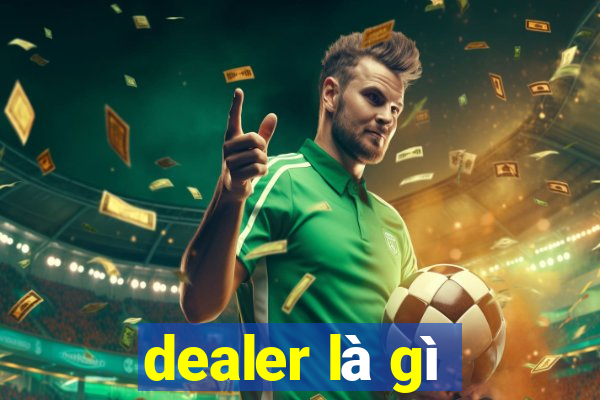 dealer là gì