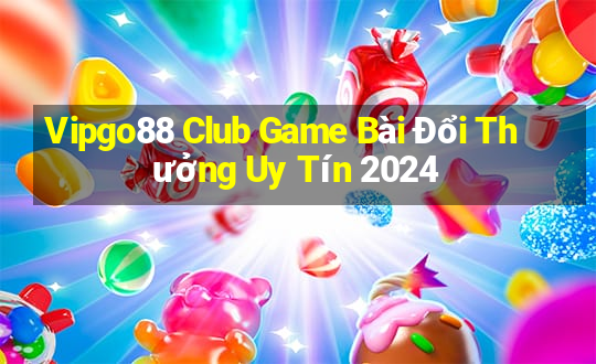 Vipgo88 Club Game Bài Đổi Thưởng Uy Tín 2024