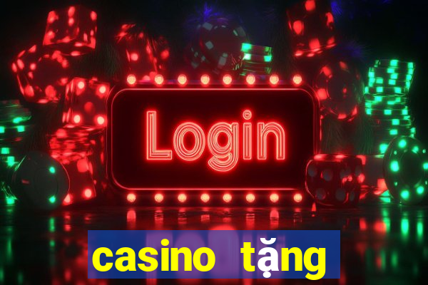 casino tặng tiền trải nghiệm