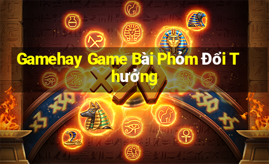 Gamehay Game Bài Phỏm Đổi Thưởng