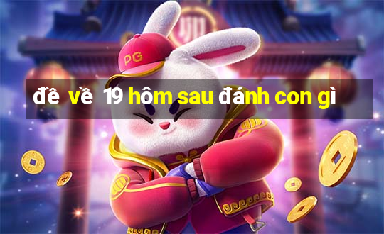 đề về 19 hôm sau đánh con gì