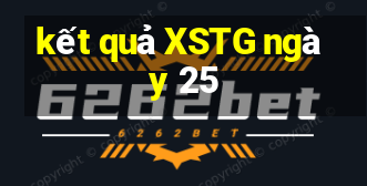 kết quả XSTG ngày 25