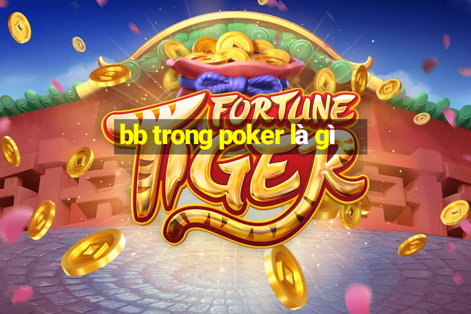 bb trong poker là gì