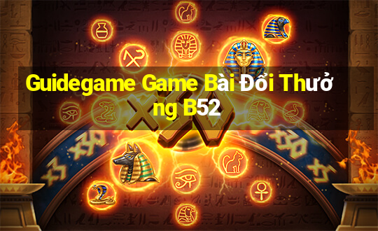 Guidegame Game Bài Đổi Thưởng B52