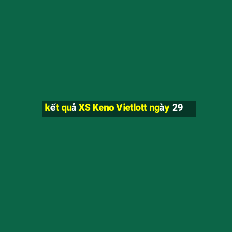 kết quả XS Keno Vietlott ngày 29