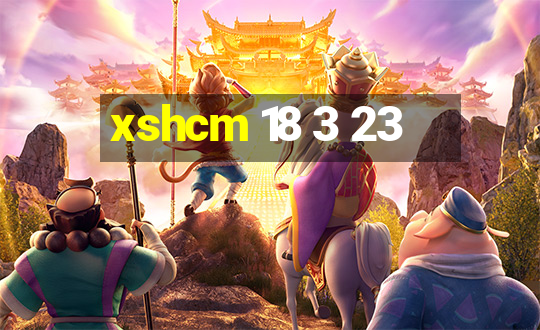 xshcm 18 3 23