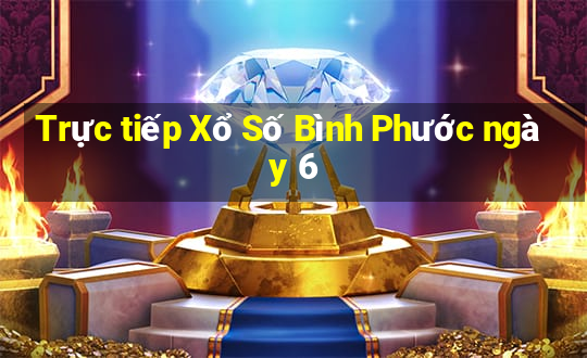 Trực tiếp Xổ Số Bình Phước ngày 6