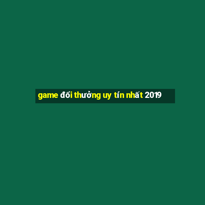 game đổi thưởng uy tín nhất 2019