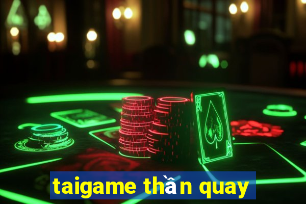 taigame thần quay