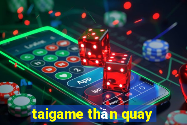 taigame thần quay