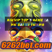 Rikvip Top 5 Game Đánh Bài Đổi Thưởng