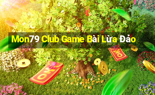 Mon79 Club Game Bài Lừa Đảo