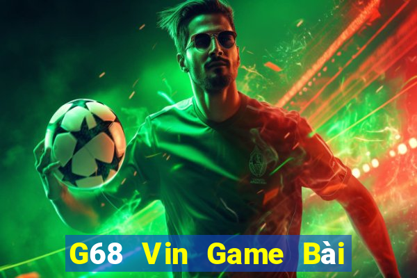 G68 Vin Game Bài Nhất Vip