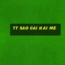 tt Sao Cai Kai Me