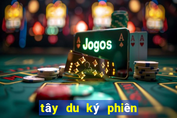 tây du ký phiên bản mới