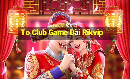 To Club Game Bài Rikvip