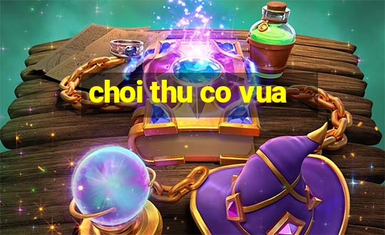 choi thu co vua