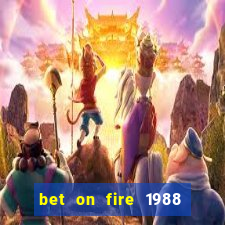 bet on fire 1988 full movie online