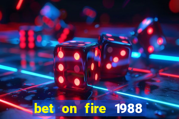 bet on fire 1988 full movie online