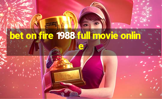 bet on fire 1988 full movie online