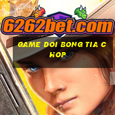 game doi bong tia chop