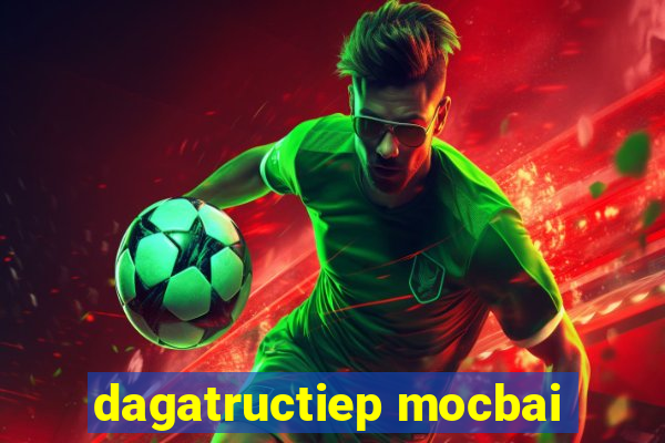 dagatructiep mocbai