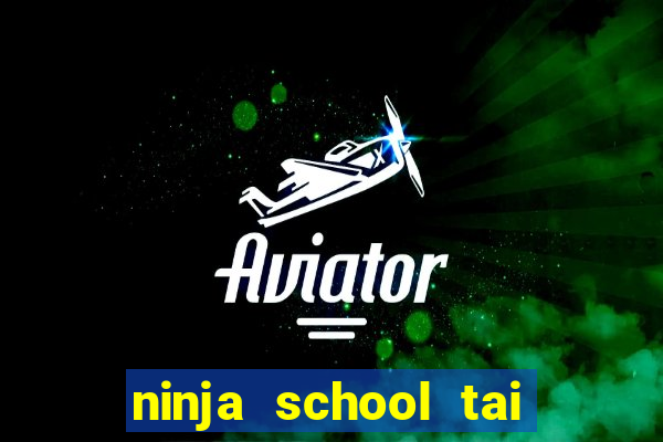 ninja school tai ve may tinh