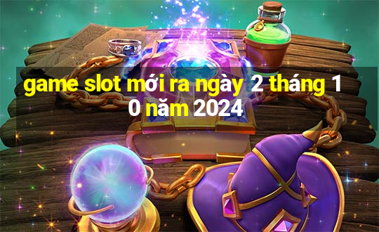 game slot mới ra ngày 2 tháng 10 năm 2024