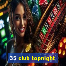 35 club topnight