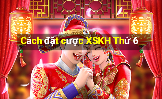 Cách đặt cược XSKH Thứ 6