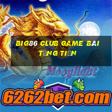 Big86 Club Game Bài Tặng Tiền