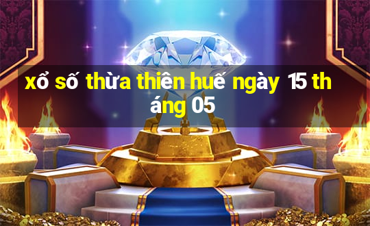 xổ số thừa thiên huế ngày 15 tháng 05