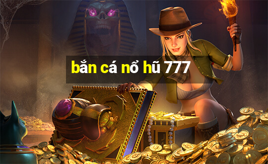 bắn cá nổ hũ 777