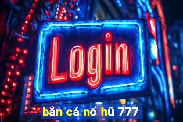 bắn cá nổ hũ 777