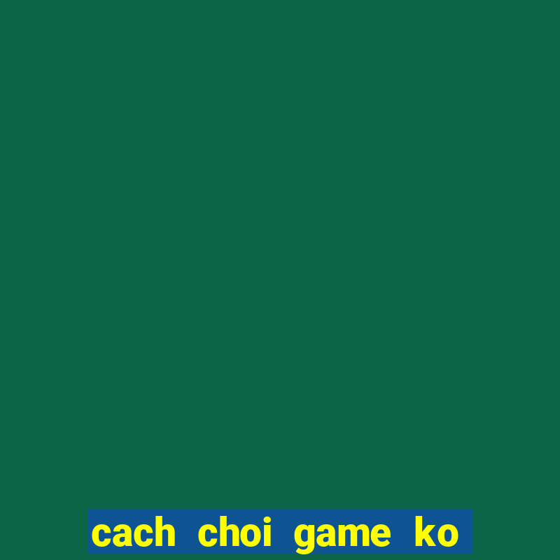 cach choi game ko lam hu ban phim