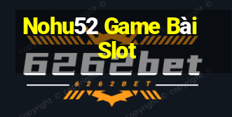 Nohu52 Game Bài Slot