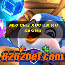 mẹo chơi xóc đĩa ku casino