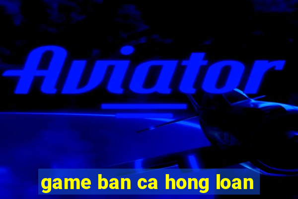 game ban ca hong loan