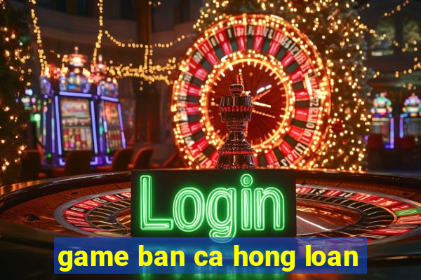 game ban ca hong loan