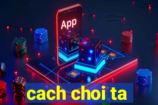 cach choi ta