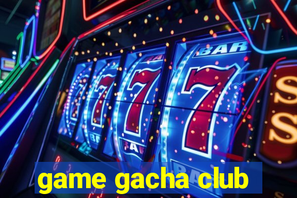 game gacha club