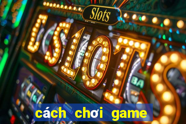 cách chơi game sâm lốc online