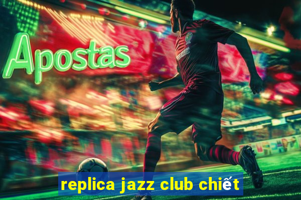 replica jazz club chiết