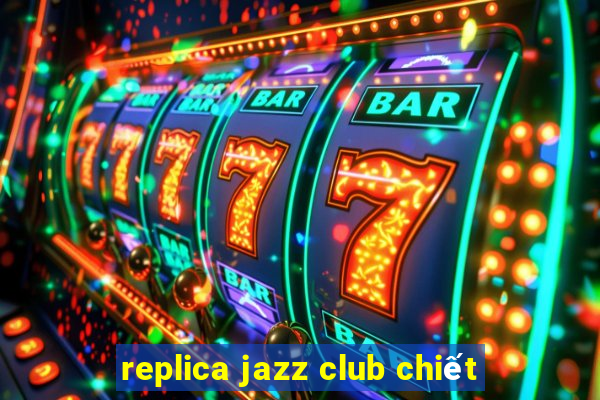 replica jazz club chiết