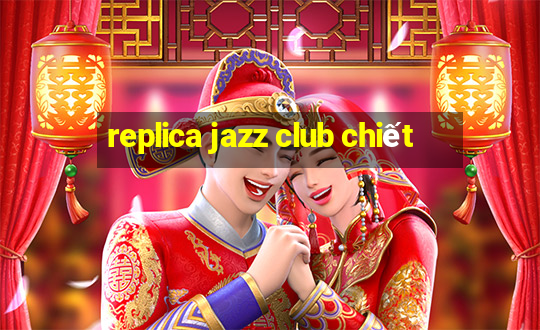 replica jazz club chiết