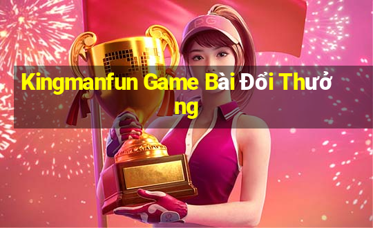 Kingmanfun Game Bài Đổi Thưởng