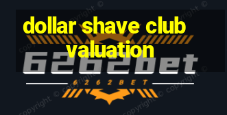 dollar shave club valuation