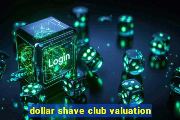 dollar shave club valuation