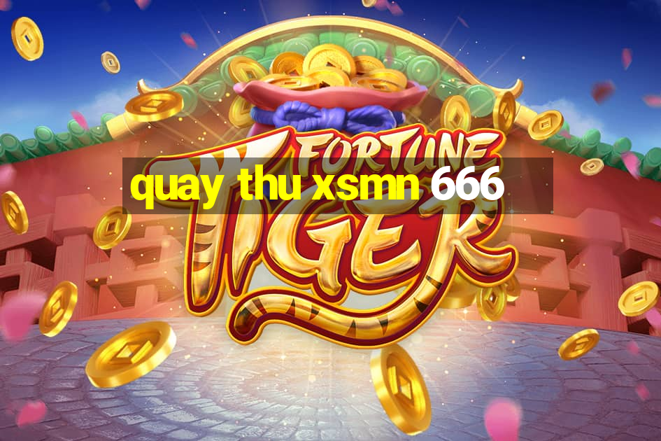 quay thu xsmn 666