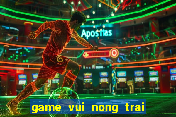 game vui nong trai mien phi